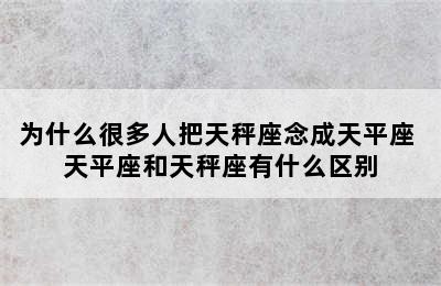 为什么很多人把天秤座念成天平座 天平座和天秤座有什么区别